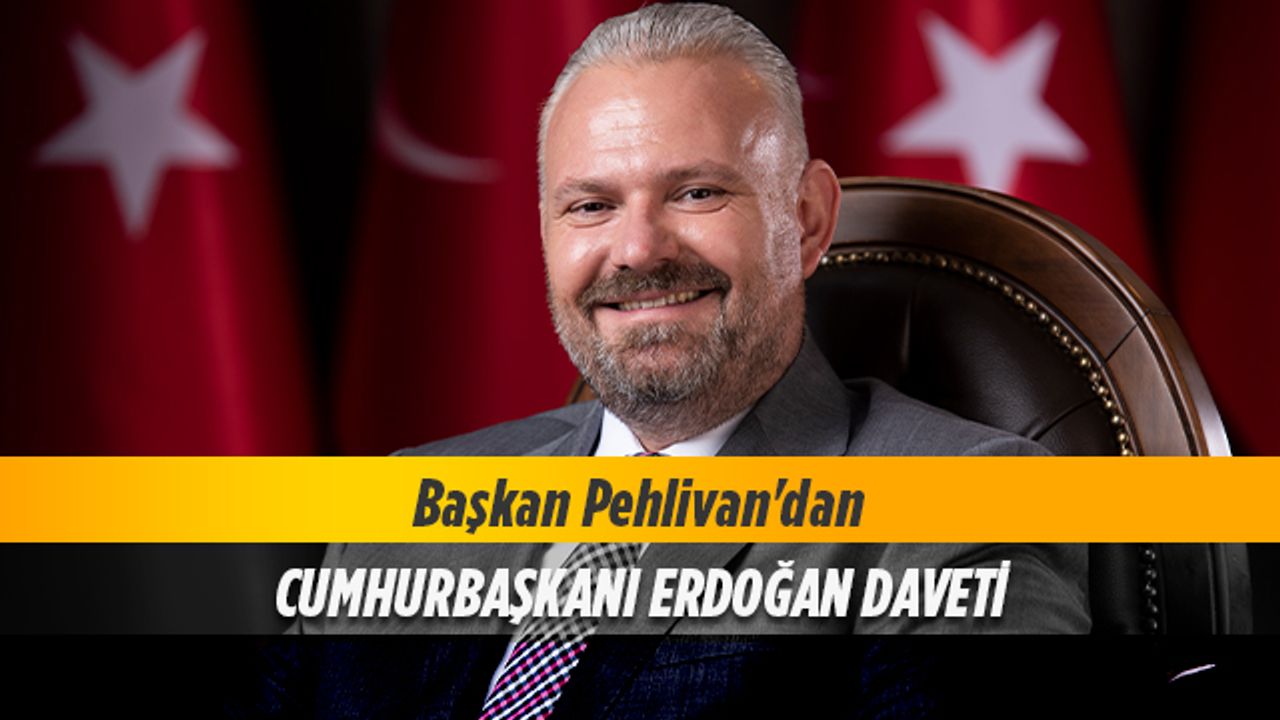 Başkan Pehlivan'dan 'Erdoğan' daveti