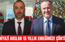 Niyazi Arslan 15 Yıllık Emeğimize Çöktü
