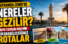 BAYRAMDA İZMİR’DE NERELER GEZİLİR? İŞTE TATİLİN KEYFİNİ ÇIKARABİLECEĞİNİZ ROTALAR