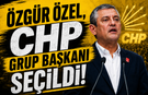 Özgür Özel, CHP Grup Başkanı seçildi