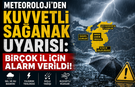 METEOROLOJİ’DEN KUVVETLİ SAĞANAK UYARISI: BİRÇOK İL İÇİN ALARM VERİLDİ