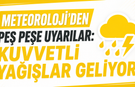 Meteoroloji'den Peş Peşe Uyarılar: Kuvvetli Yağışlar Geliyor