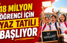 18 Milyon Öğrenci İçin Yaz Tatili Başlıyor