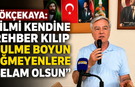 GÖKÇEKAYA: “İLMİ KENDİNE REHBER KILIP ZULME BOYUN EĞMEYENLERE SELAM OLSUN”