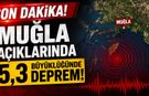 Muğla açıklarında 5,3 büyüklüğünde deprem