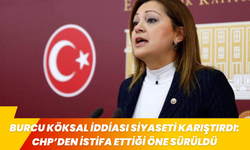 BURCU KÖKSAL İDDİASI SİYASETİ KARIŞTIRDI: CHP’DEN İSTİFA ETTİĞİ ÖNE SÜRÜLDÜ