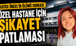 HATİCE ÖNCEL’İN ÖLÜMÜ SONRASI ÖZEL HASTANE İÇİN ŞİKAYET PATLAMASI