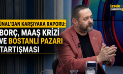 ÜNAL’DAN KARŞIYAKA RAPORU: BORÇ, MAAŞ KRİZİ VE BOSTANLI PAZARI TARTIŞMASI