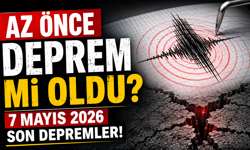 Az önce deprem mi oldu? 7 Mayıs 2026 son depremler!
