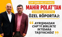 CHP İZMİR MİLLETVEKİLİ MAHİR POLAT’TAN İZMİRİN HABERCİSİNE ÖZEL RÖPORTAJ
