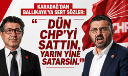 Karadağ’dan Ballıkaya’ya sert sözler: Dün CHP’yi sattın, yarın yine satarsın.