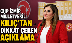 “CHP İzmir Milletvekili Kılıç’tan Dikkat Çeken Açıklama”