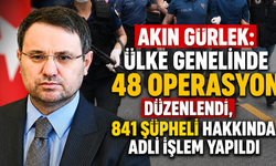 Akın Gürlek: Ülke Genelinde 48 Operasyon Düzenlendi, 841 Şüpheli Hakkında Adli İşlem Yapıldı