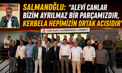 SALMANOĞLU: “ALEVİ CANLAR BİZİM AYRILMAZ BİR PARÇAMIZDIR, KERBELA HEPİMİZİN ORTAK ACISIDIR”