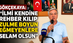 GÖKÇEKAYA: “İLMİ KENDİNE REHBER KILIP ZULME BOYUN EĞMEYENLERE SELAM OLSUN”