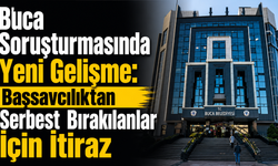 Buca Soruşturmasında Yeni Gelişme: Başsavcılıktan Serbest Bırakılanlar İçin İtiraz