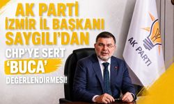 AK PARTİ İZMİR İL BAŞKANI SAYGILI’DAN CHP’YE SERT “BUCA” DEĞERLENDİRMESİ!