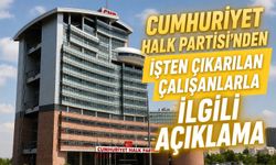 CUMHURİYET HALK PARTİSİ’NDEN İŞTEN ÇIKARILAN ÇALIŞANLARLA İLGİLİ AÇIKLAMA