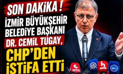 İZMİR BÜYÜKŞEHİR BELEDİYE BAŞKANI DR. CEMİL TUGAY, CHP’DEN İSTİFA ETTİ