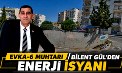 EVKA-6 MUHTARI BİLENT GÜL’DEN ENERJİ İSYANI