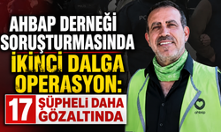 Ahbap Derneği Soruşturmasında İkinci Dalga Operasyon: 17 Şüpheli Daha Gözaltında