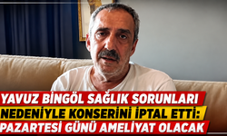 Yavuz Bingöl Sağlık Sorunları Nedeniyle Konserini İptal Etti: Pazartesi Günü Ameliyat Olacak