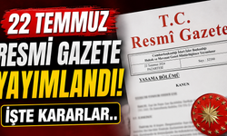 22 Temmuz Resmi Gazete Yayımlandı! İşte Kararlar..