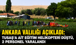 ANKARA VALİLİĞİ AÇIKLADI: TUSAŞ'A AİT EĞİTİM HELİKOPTERİ DÜŞTÜ, 2 PERSONEL YARALANDI