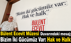 Bülent Ecevit Müzesi Duvarındaki mesaj; “Bizim İki Gücümüz Var: Hak ve Halk”