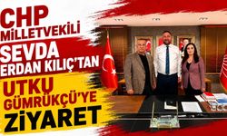CHP MİLLETVEKİLİ SEVDA ERDAN KILIÇ’TAN UTKU GÜMRÜKÇÜ’YE ZİYARET