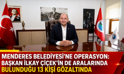 Menderes Belediyesi’ne Operasyon: Başkan İlkay Çiçek’in de Aralarında Bulunduğu 13 Kişi Gözaltında