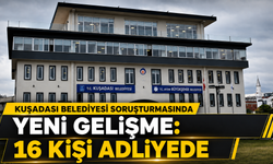 Kuşadası Belediyesi Soruşturmasında Yeni Gelişme: 16 Kişi Adliyede
