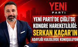 YENİ PARTİ’DE ÇİĞLİ’DE KONGRE HAREKETLİLİĞİ: SERKAN KAÇAR’IN ADAYLIĞI KULİSLERDE KONUŞULUYOR