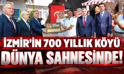 İzmir’in 700 yıllık köyü dünya sahnesinde!