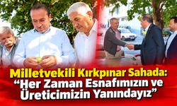 Milletvekili Kırkpınar Sahada: “Her Zaman Esnafımızın ve Üreticimizin Yanındayız”
