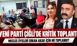 YENİ PARTİ ÇİĞLİ’DE KRİTİK TOPLANTI: MECLİS ÜYELERİ ERKAN AKAR İÇİN Mİ TOPLANDI?