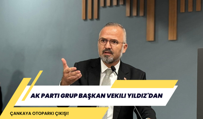 AK Parti Grup Başkan Vekili Yıldız'dan Çankaya Otoparkı çıkışı!