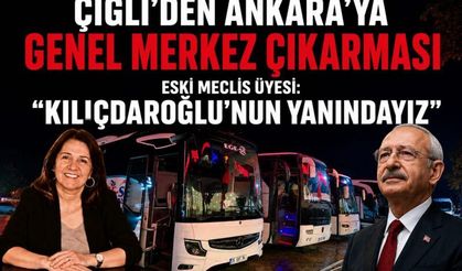 ÇİĞLİ’DEN ANKARA’YA GENEL MERKEZ ÇIKARMASI ESKİ MECLİS ÜYESİ: “KILIÇDAROĞLU’NUN YANINDAYIZ”
