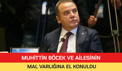 MUHİTTİN BÖCEK VE AİLESİNİN MAL VARLIĞINA EL KONULDU