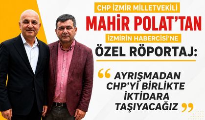 CHP İZMİR MİLLETVEKİLİ MAHİR POLAT’TAN İZMİRİN HABERCİSİNE ÖZEL RÖPORTAJ