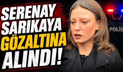 Serenay Sarıkaya gözaltına alındı