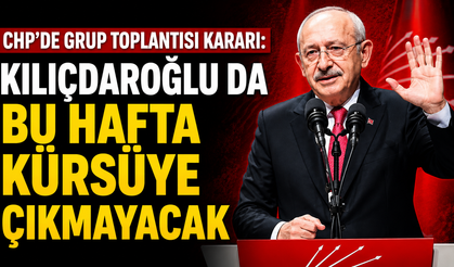 CHP'de Grup Toplantısı Kararı: Kılıçdaroğlu da Bu Hafta Kürsüye Çıkmayacak