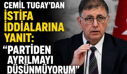 Cemil Tugay'dan İstifa İddialarına Yanıt: "Partiden Ayrılmayı Düşünmüyorum"