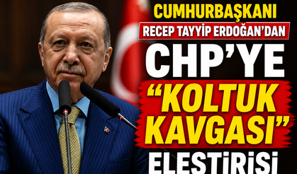 Erdoğan ’dan CHP’ye “Koltuk Kavgası” Eleştirisi