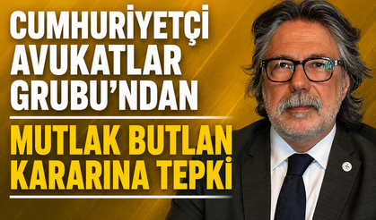 CUMHURİYETÇİ AVUKATLAR GRUBU’NDAN MUTLAK BUTLAN KARARINA TEPKİ