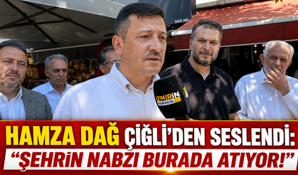HAMZA DAĞ ÇİĞLİ’DEN SESLENDİ: "ŞEHRİN NABZI BURADA ATIYOR!"