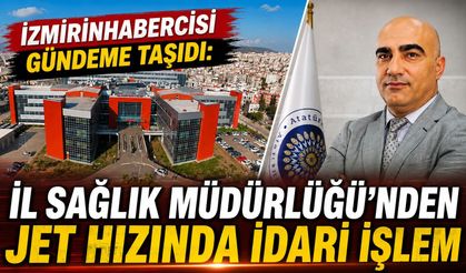 İzmirinhabercisi Gündeme Taşıdı: İl Sağlık Müdürlüğünden Jet Hızında İdari İşlem