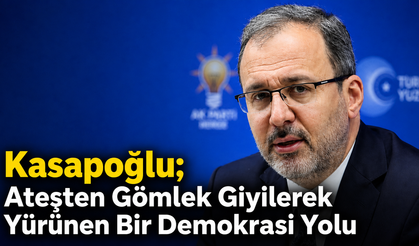 Kasapoğlu; Ateşten Gömlek Giyilerek Yürünen Bir Demokrasi Yolu