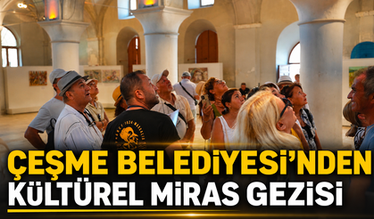 Çeşme Belediyesi’nden kültürel miras gezisi
