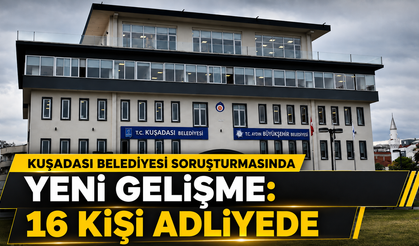 Kuşadası Belediyesi Soruşturmasında Yeni Gelişme: 16 Kişi Adliyede